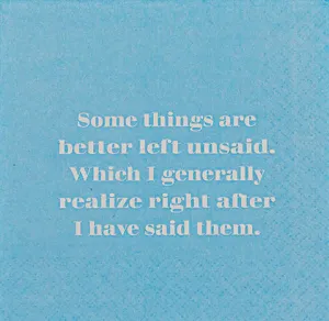 Some things are better left unsaid.  Which I generally realize right after I have said them. - Napkins (20197)